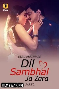 Dil Sambhal Ja Zara (2024) Part 2 Ullu Hindi Unrated Web Series